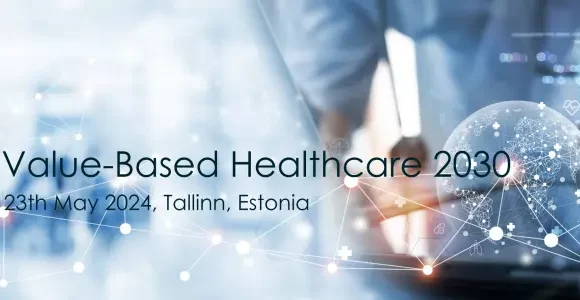 vbhc-en-r1 INVITATION: conference “Value-Based Healthcare 2030” in Tallinn 23.05.2024